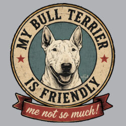 My Bull Terrier Is Friendly - Me Not So Much! Design